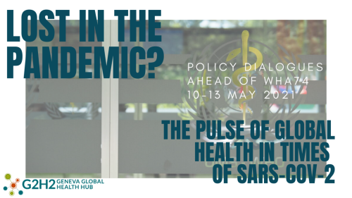 Lost in the Pandemic? The pulse of global health in times of SARS-CoV-2: Policy dialogues ahead of the 74th World Health Assembly